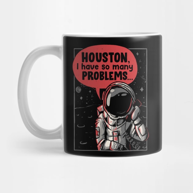 Houston, I Have So Many Problems - Funny Space Astronaut Gift by eduely